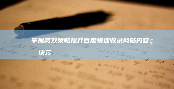 掌握高效策略：提升百度快速收录网站内容的诀窍